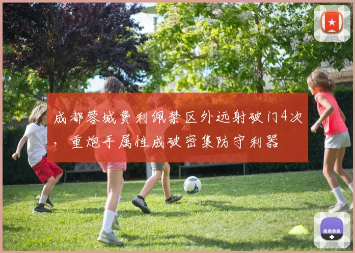成都蓉城费利佩禁区外远射破门4次，重炮手属性成破密集防守利器